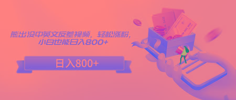 熊出没中英文反差视频，轻松涨粉，小白也能日入800+-91创业项目库