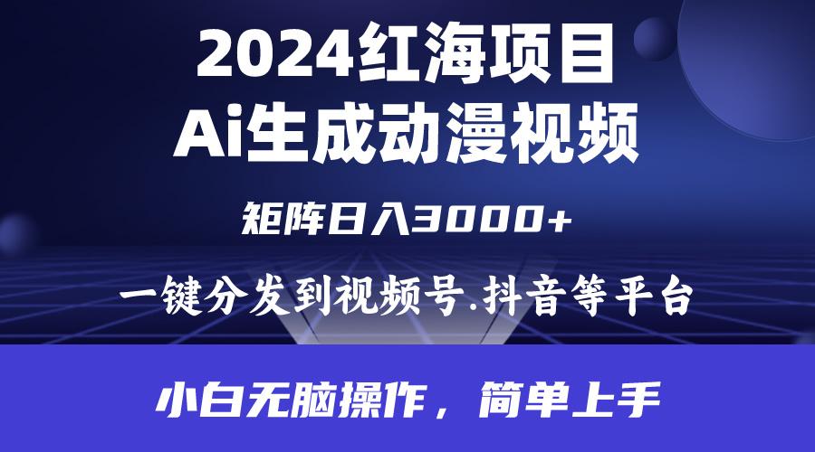 (9892期)2024年红海项目.通过ai制作动漫视频.每天几分钟。日入3000+.小白无脑操...-91创业项目库
