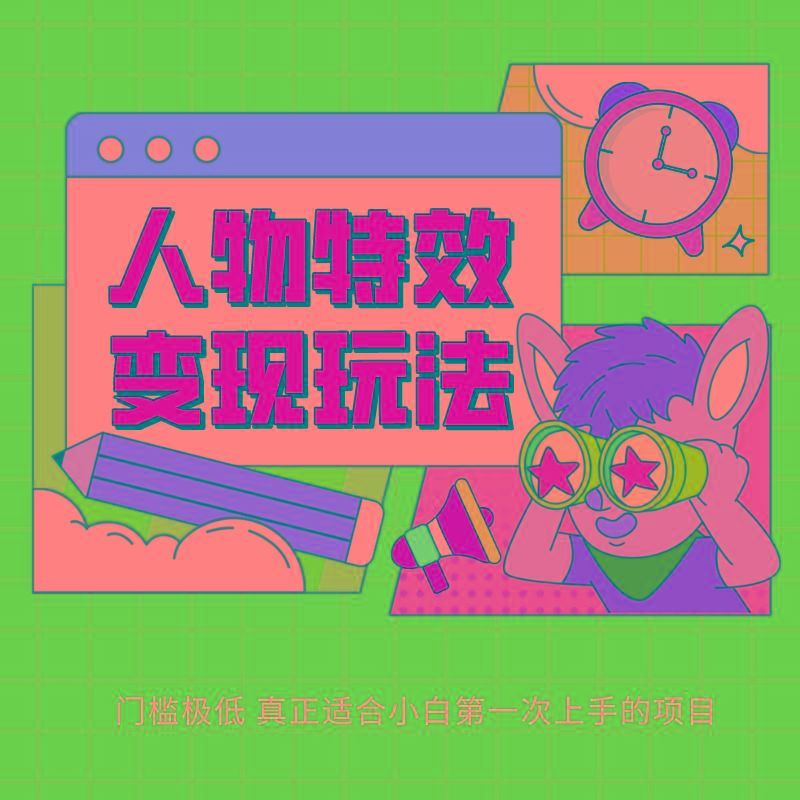 人物特效变现玩法，上手门槛极低，适合互联网小白们上手操作的第一个互联网项目-91创业项目库