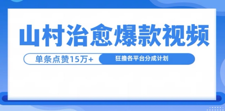 山村治愈视频，单条视频爆15万点赞，日入1k-91创业项目库