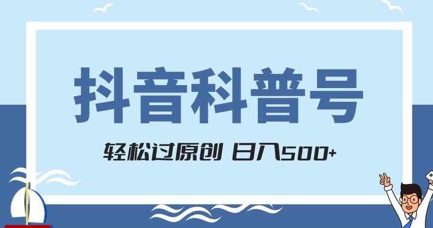 抖音科普号项目，轻松过原创，官方流量扶持，涨粉快，日入500+【揭秘】-91创业项目库