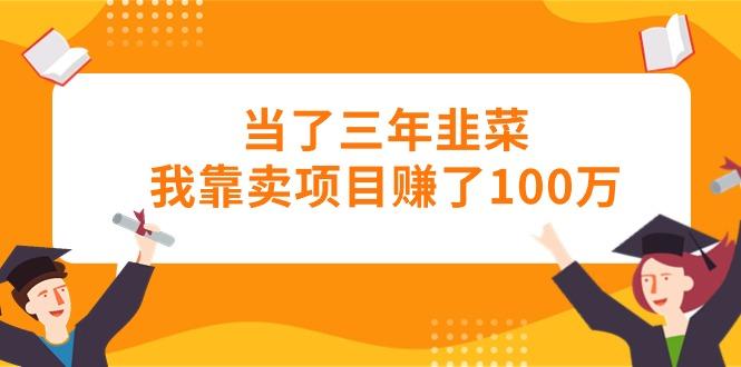 当了三年韭菜我靠卖项目赚了100万-91创业项目库