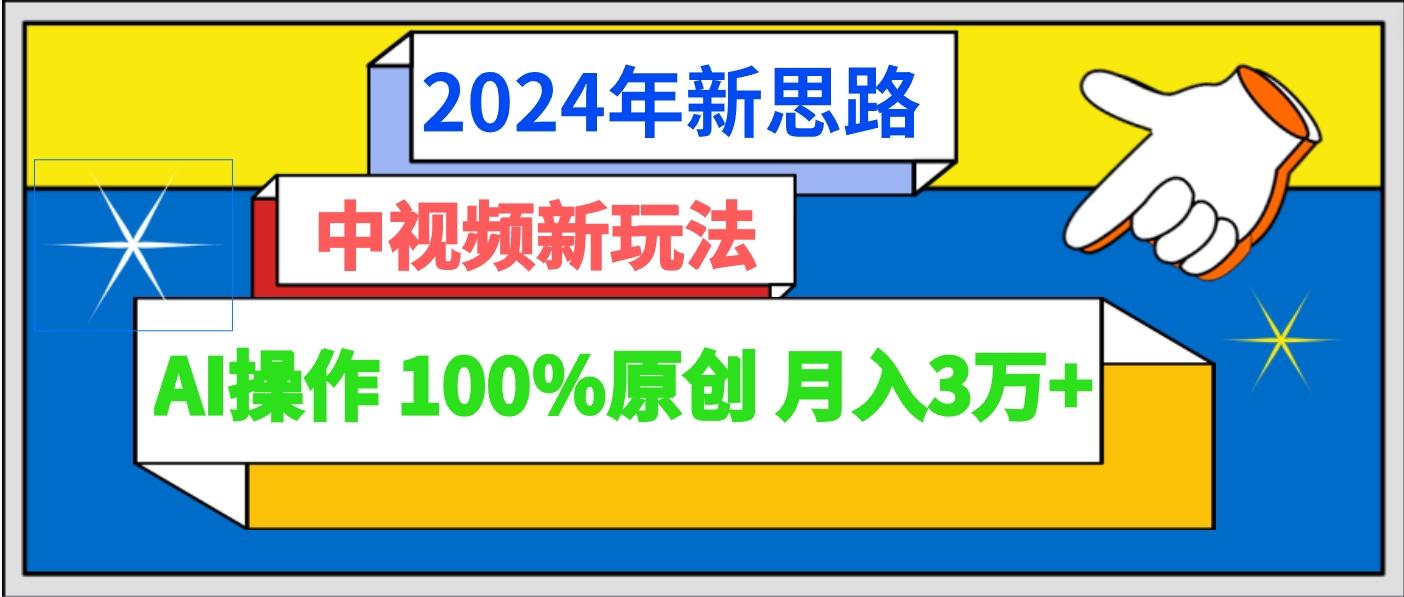 2024年新思路 中视频新玩法AI操作 100%原创月入3万+-91创业项目库