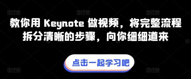 教你用 Keynote 做视频，将完整流程拆分清晰的步骤，向你细细道来-91创业项目库