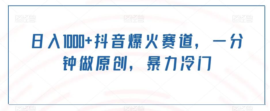 日入1000+抖音爆火赛道，一分钟做原创，暴力冷门-91创业项目库