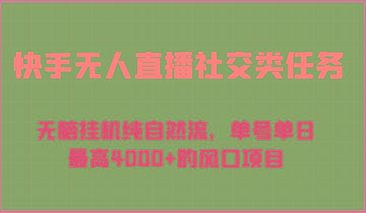 快手无人直播社交类任务：无脑挂机纯自然流，单号单日最高4000+的风口项目-91创业项目库