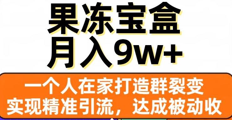 果冻宝盒，一个人在家打造群裂变，实现精准引流，达成被动收入，月入9w+-91创业项目库
