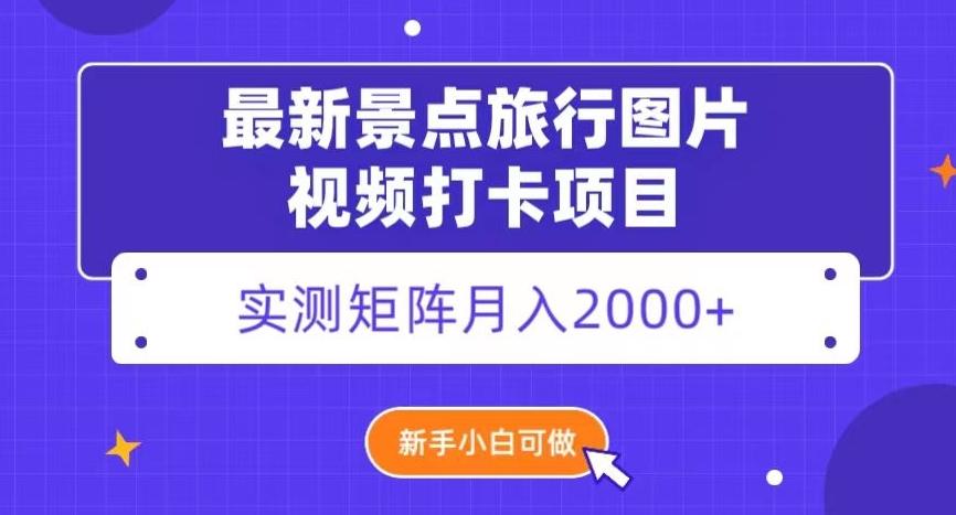 最新景点旅行图片视频打卡，实测矩阵月入2000+，新手可做【揭秘】-91创业项目库