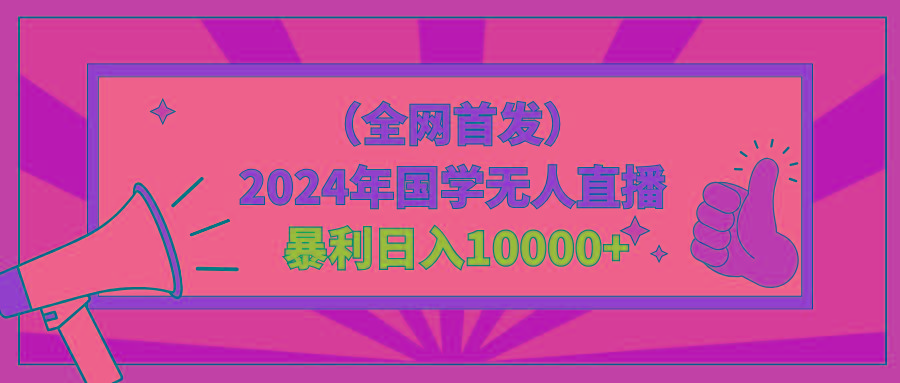 2024年国学无人直播暴力日入10000+小白也可操作-91创业项目库