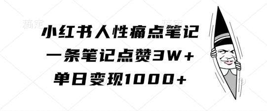 小红书人性痛点笔记，一条笔记点赞3W+，单日变现1k-91创业项目库
