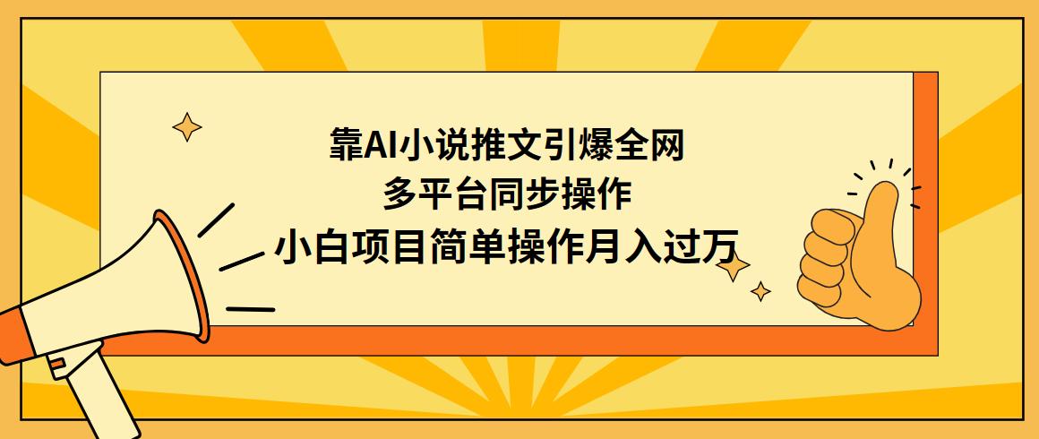 (9471期)靠AI小说推文引爆全网，多平台同步操作，小白项目简单操作月入过万-91创业项目库