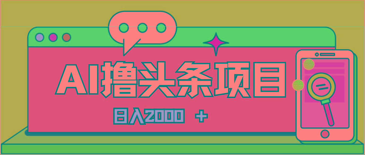 AI今日头条，当日建号，次日盈利，适合新手，每日收入超2000元的好项目-91创业项目库