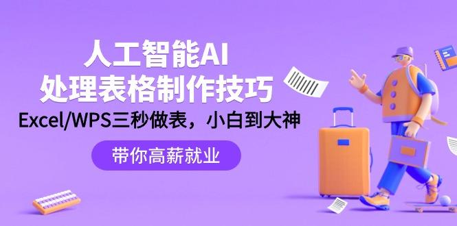 (9459期)人工智能-AI处理表格制作技巧：Excel/WPS三秒做表，大神到小白-91创业项目库