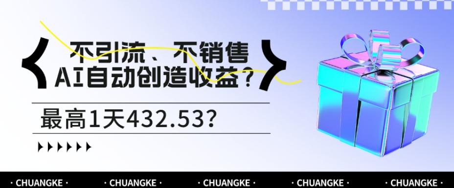 不引流、不销售，AI自动创造收益？最高1天432.53？-91创业项目库