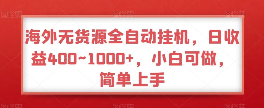 海外无货源全自动挂机，日收益400~1000+，小白可做，简单上手-91创业项目库