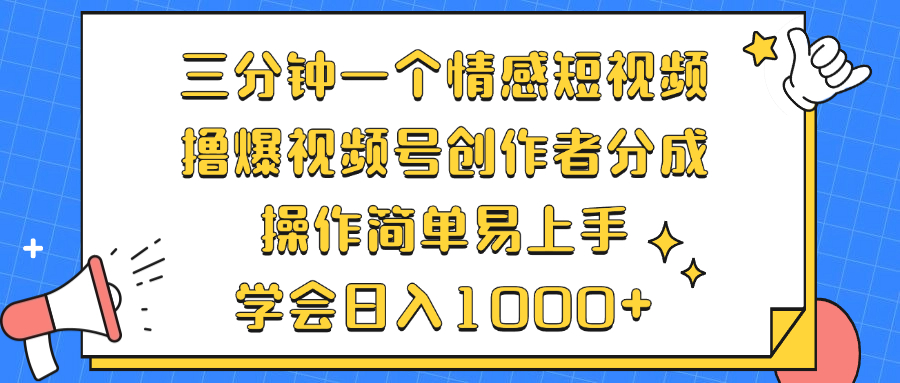 三分钟一个情感短视频，撸爆视频号创作者分成 操作简单易上手，学会…-91创业项目库