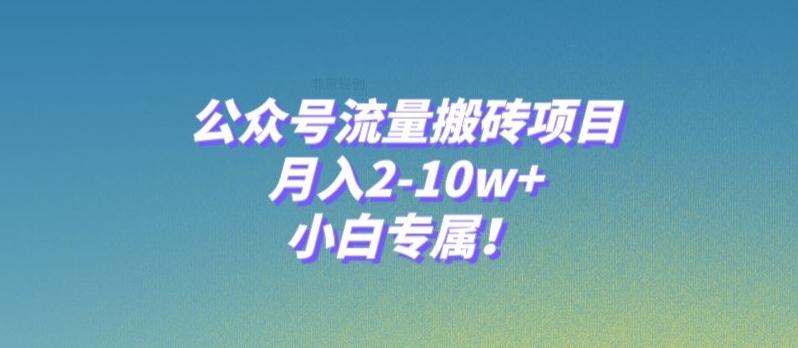 公众号流量搬砖项目，月入2-10w+，小白专属！-91创业项目库