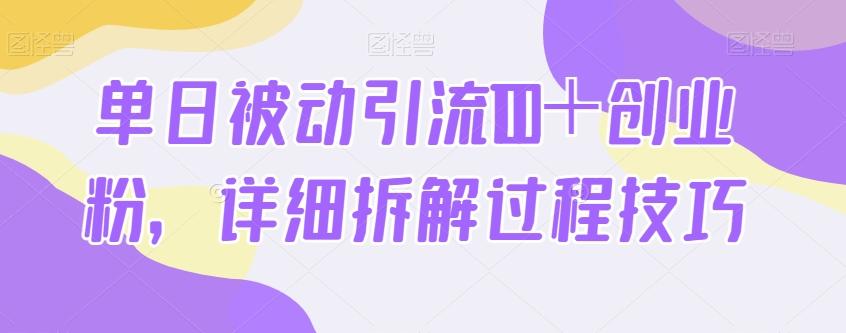 单日被动引流100＋创业粉，详细拆解过程技巧-91创业项目库