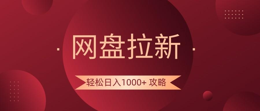 网盘拉新轻松日入1000+攻略，很多人每天日入几千，都在闷声发财！-91创业项目库