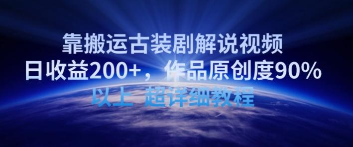 靠搬运古装剧解说视频，日收益200+，作品原创度90%以上，超详细教程【揭秘】-91创业项目库
