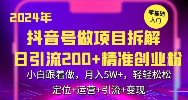 2024年抖音做项目拆解日引流300+创业粉，小白跟着做，月入5万，轻轻松松【揭秘】-91创业项目库