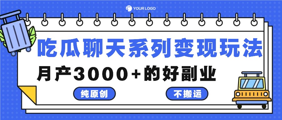 吃瓜聊天系列变现玩法，纯原创不搬运，月产3000+的好副业-91创业项目库