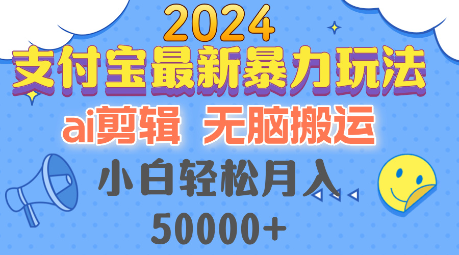 2024支付宝最新暴力玩法，AI剪辑，无脑搬运，小白轻松月入50000+-91创业项目库