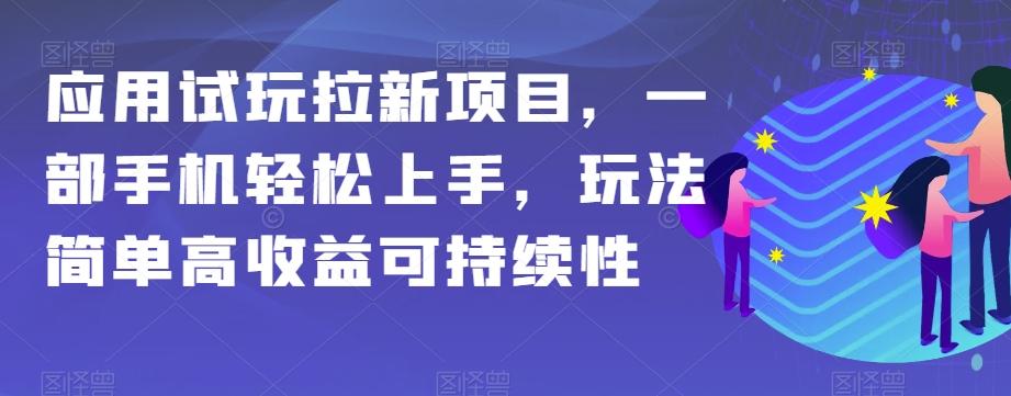 应用试玩拉新项目，一部手机轻松上手，玩法简单高收益可持续性【揭秘】-91创业项目库