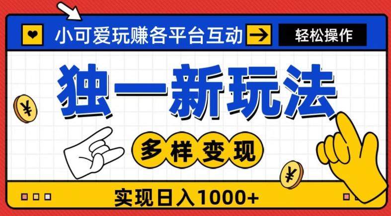 独一玩法，小可爱玩赚各平台互动，变现多样化，实现日入1000+-91创业项目库