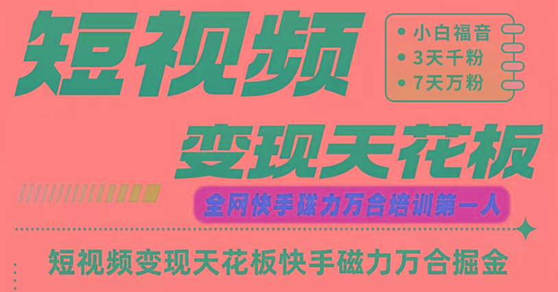 快手磁力万合短视频变现天花板+7天W粉号操作SOP-91创业项目库