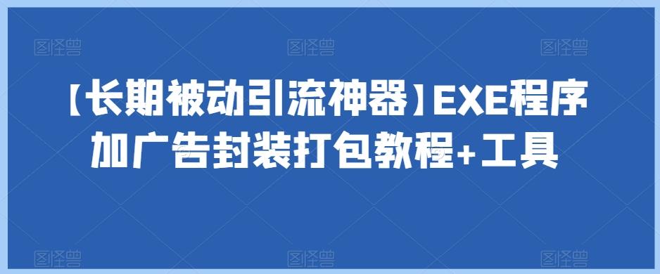 【长期被动引流神器】EXE程序加广告封装打包教程+工具-91创业项目库
