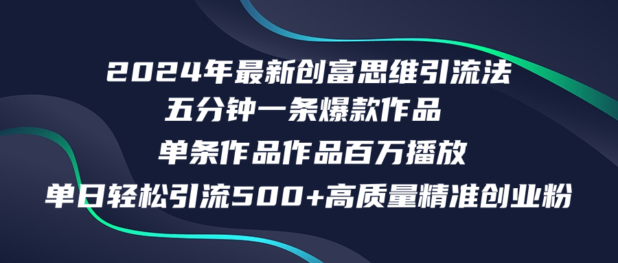 2024年最新创富思维日引流500+精准高质量创业粉，五分钟一条百万播放量...-91创业项目库