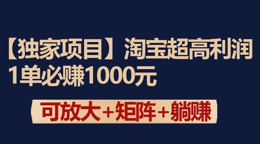 独家淘宝超高利润项目：1单必赚1000元，可放大可矩阵操作-91创业项目库
