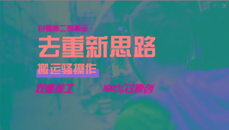 去重新思路，详细教你自媒体视频二剪搬运技术，自己加工双重去重100%过原创-91创业项目库