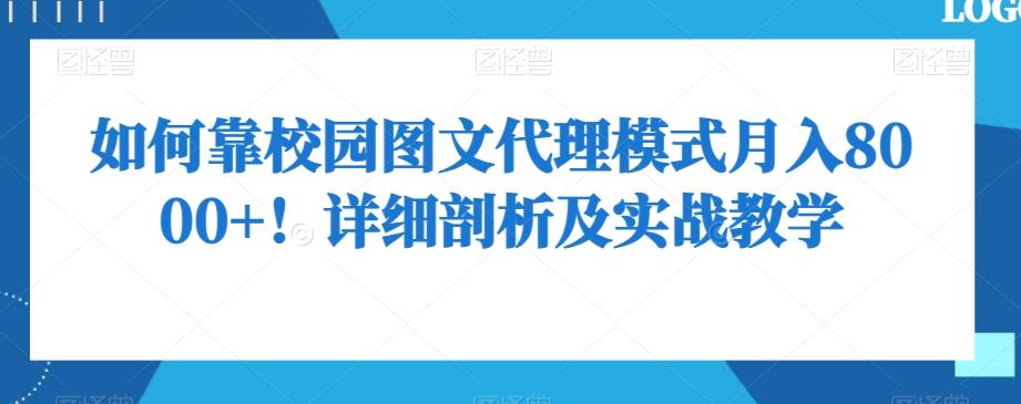 如何靠校园图文代理模式月入8000+！详细剖析及实战教学【揭秘】-91创业项目库