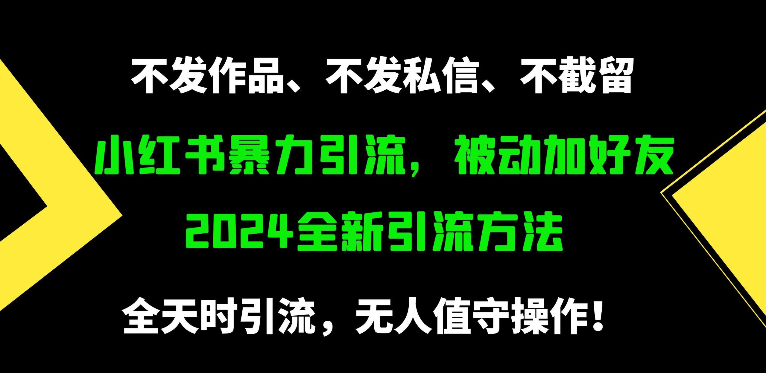 (9829期)小红书暴力引流，被动加好友，日＋500精准粉，不发作品，不截流，不发私信-91创业项目库