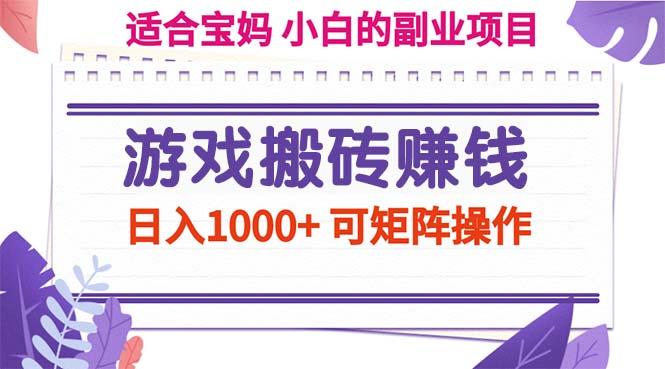 游戏搬砖赚钱副业项目，日入1000+ 可矩阵操作-91创业项目库