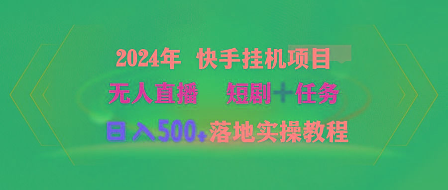 (9341期)2024年 快手挂机项目无人直播 短剧＋任务日入500+落地实操教程-91创业项目库