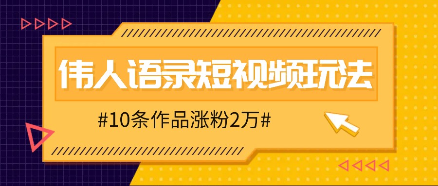 人人可做的伟人语录视频玩法，零成本零门槛，10条作品轻松涨粉2万-91创业项目库