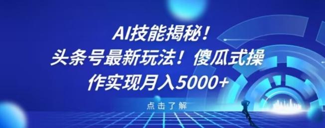 AI技能揭秘！头条号最新玩法！傻瓜式操作实现月入5000+-91创业项目库