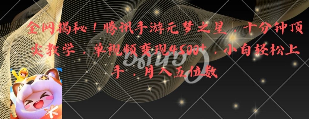 全网揭秘！腾讯手游元梦之星，十分钟顶尖教学，单视频变现4500+【揭秘】-91创业项目库