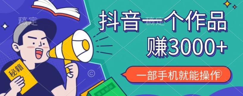 抖音一个作品赚了3000+，亲测有效，一部手机就能操作-91创业项目库