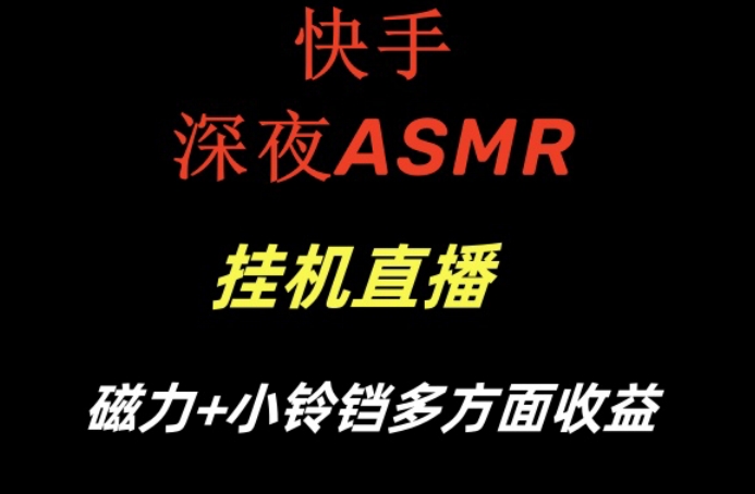 快手深夜ASMR挂机直播，磁力+小铃铛收益(附带工具和5G素材)【揭秘】-91创业项目库