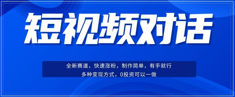 短视频聊天对话赛道：涨粉快速、广泛认同，操作有手就行，变现方式超多种-91创业项目库