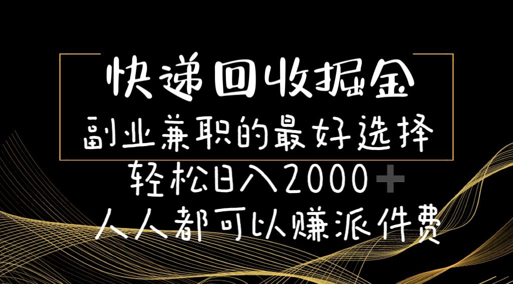快递回收掘金副业兼职的最好选择轻松日入2000-人人都可以赚派件费-91创业项目库