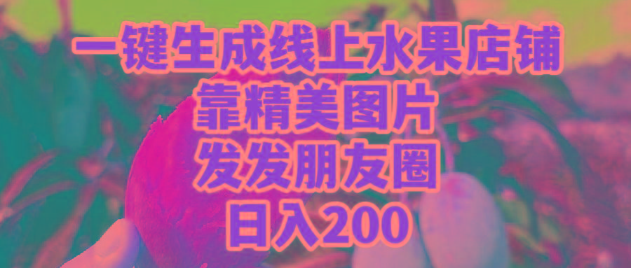 (9467期)一键生成线上水果店，靠精美图片发发朋友圈，也能日入200-91创业项目库