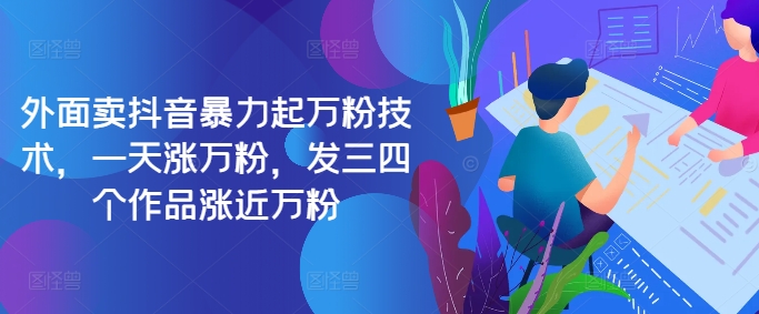 最新抖音暴力起万粉技术，一天涨万粉，发三四个作品涨近万粉-91创业项目库