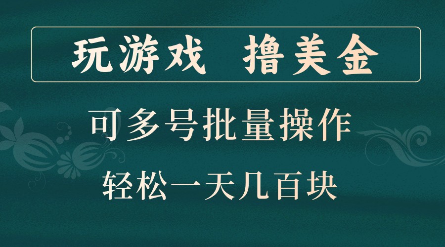 玩游戏撸美金，可多号批量操作，边玩边赚钱，一天几百块轻轻松松！-91创业项目库