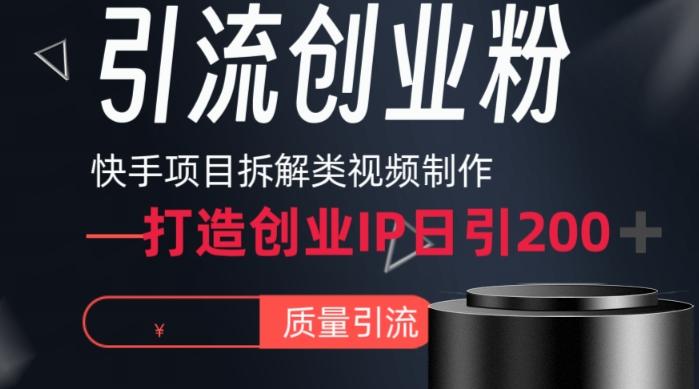 快手项目拆解类视频详细制作流程打造个人IP，单日引流200+高质量创业粉【揭秘】-91创业项目库