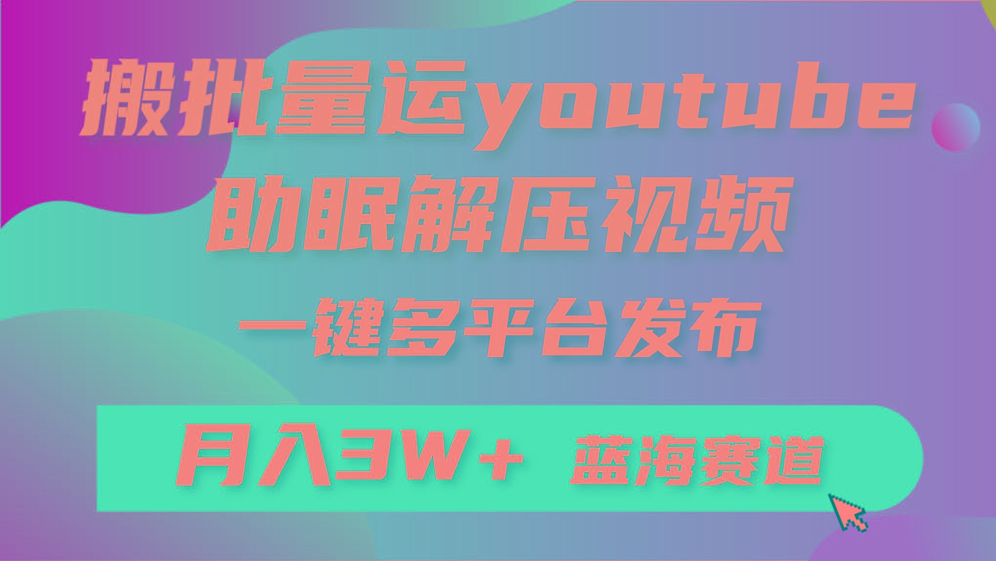 (9727期)批量搬运YouTube解压助眠视频 一键多平台发布 月入2W+-91创业项目库